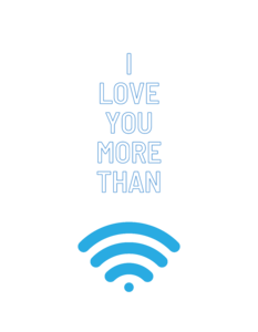 I love you more than wifi